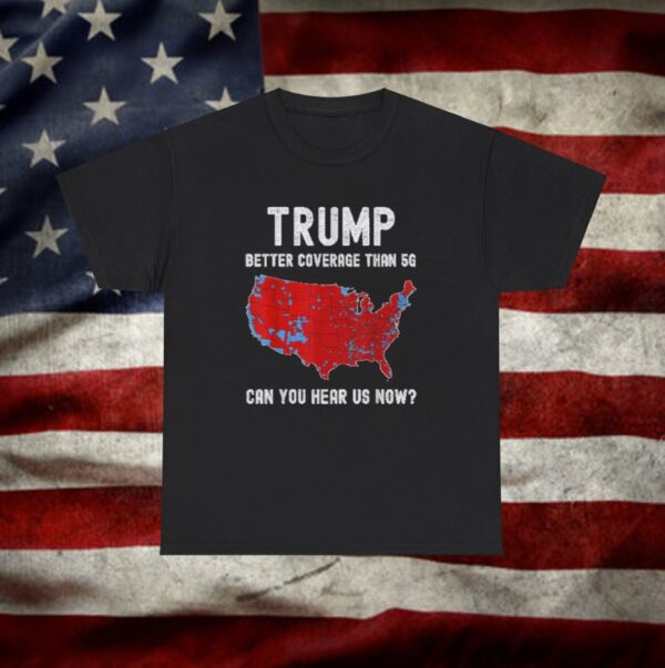 Trump Better Coverage Than 5G Can You Hear Us Now T-Shirt