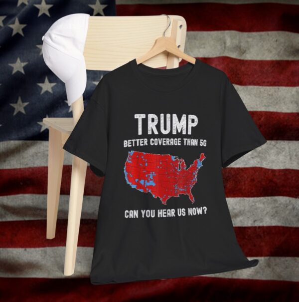 Trump Better Coverage Than 5G Can You Hear Us Now T-Shirt
