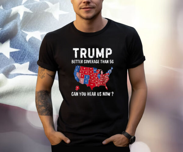 Trump Better Coverage Than 5G Can You Hear Us Now Usa Map T-Shirt