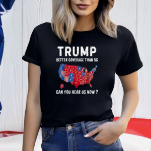 Trump Better Coverage Than 5G Can You Hear Us Now Usa Map T-Shirt