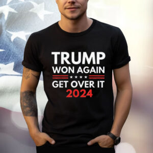 Trump Won Again Get Over It Second Term 2024 Trump Election T-Shirt