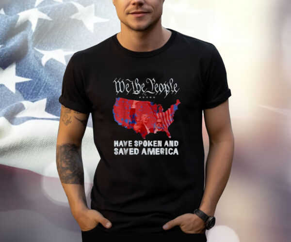 We the People Have Spoken and Saved America Funny Trump T-Shirt