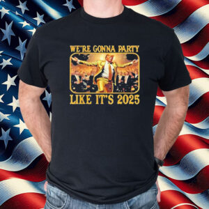 We're Gonna Party Like It's 2025 Shirt