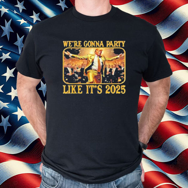 We're Gonna Party Like It's 2025 Shirt