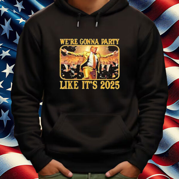 We're Gonna Party Like It's 2025 Shirt
