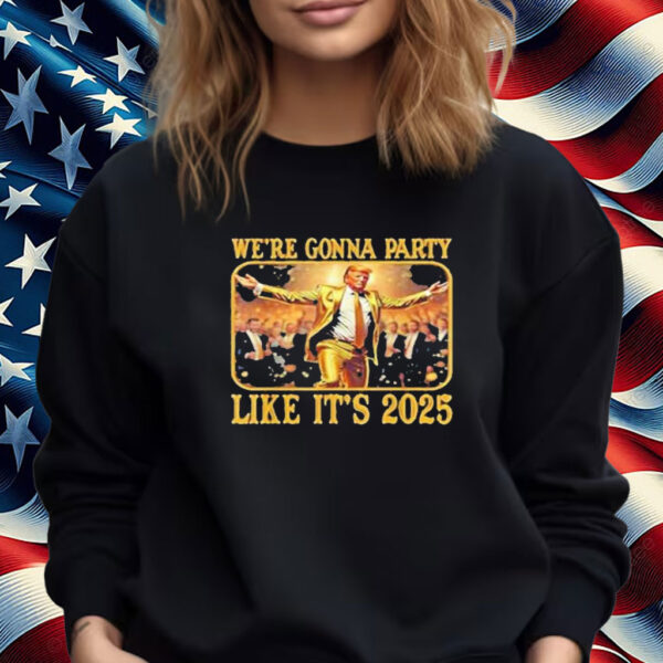 We're Gonna Party Like It's 2025 Shirt