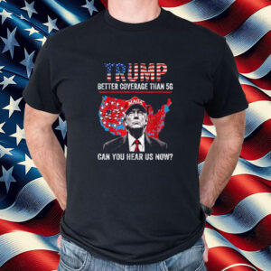 Trump Better Coverage Than 5G Can You Hear us Now Politics Shirt