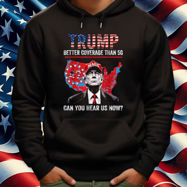 Trump Better Coverage Than 5G Can You Hear us Now Politics Shirt