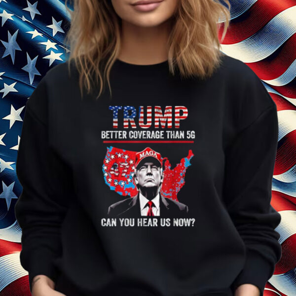 Trump Better Coverage Than 5G Can You Hear us Now Politics Shirt