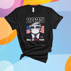 2025 Will Be My Year Donald Trump T-Shirt
