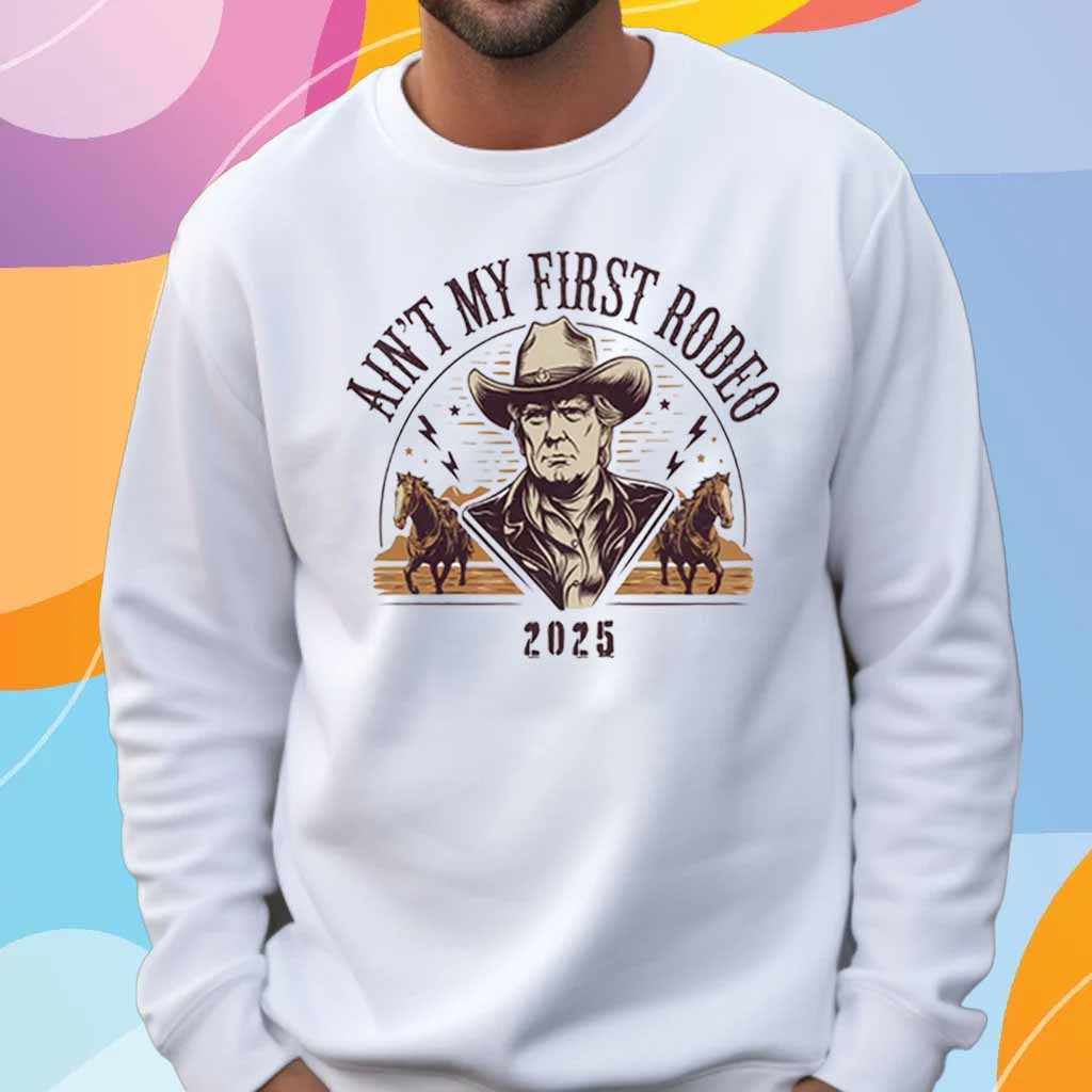 Ain't My First Rodeo Trump 2025 T-Shirt