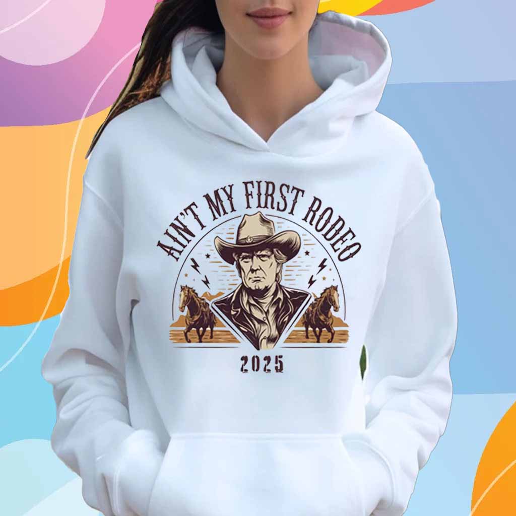 Ain't My First Rodeo Trump 2025 T-Shirt