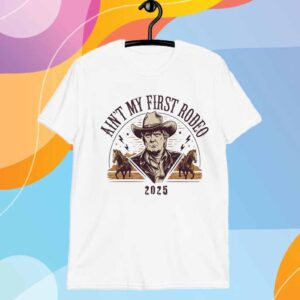 Ain't My First Rodeo Trump 2025 T-Shirt