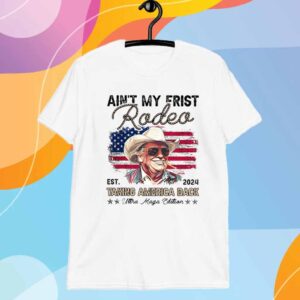 Ain't My First Rodeo Trump T-Shirt