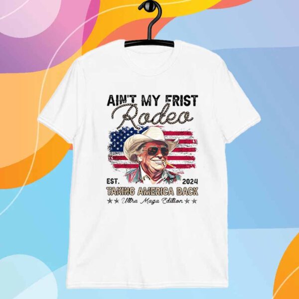 Ain't My First Rodeo Trump T-Shirt