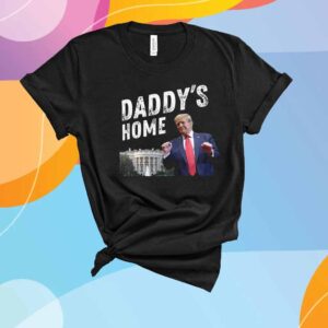 Daddys Home Trump T-Shirt
