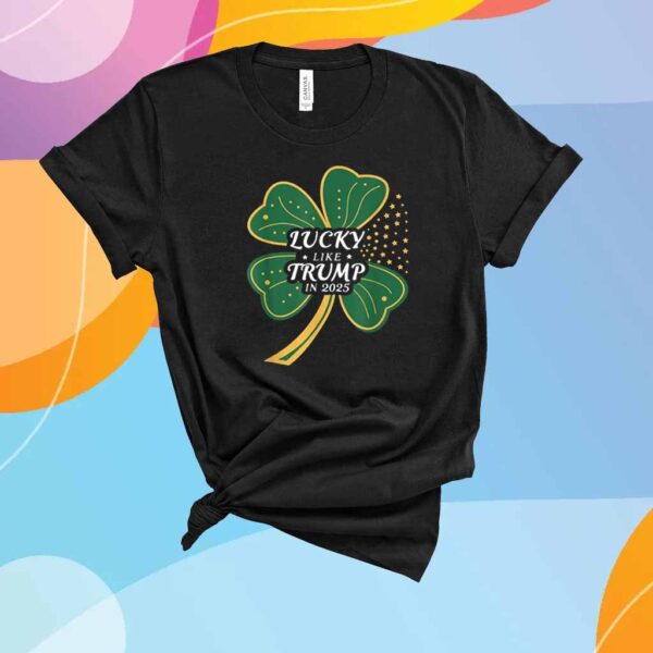 Lucky Like Trump In 2025 T-Shirt