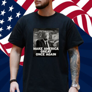 Make America Great Once Again Trump Quote Shirt