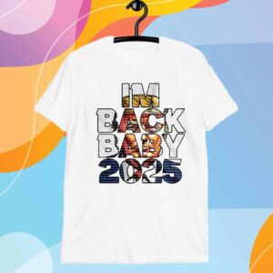 Trump - I’m Back Baby 2025 T-Shirt