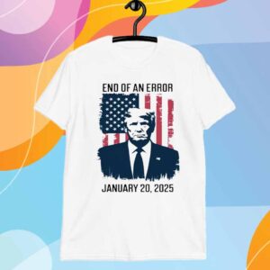 Trump Inauguration Day, End Of An Error T-Shirt