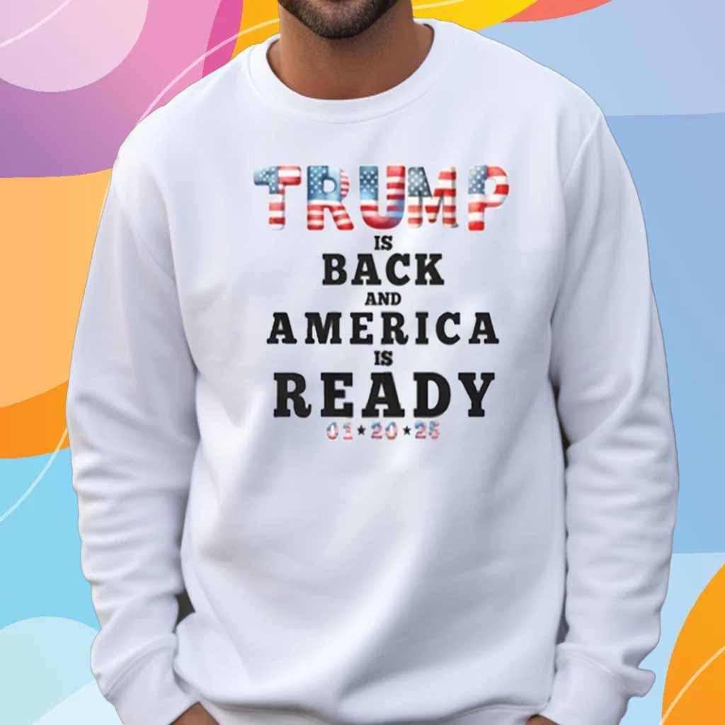 Trump Is Back And America Is Ready T-Shirt