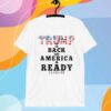 Trump Is Back And America Is Ready T-Shirt