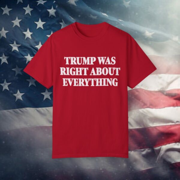 Trump Was Right About Everything T-Shirt
