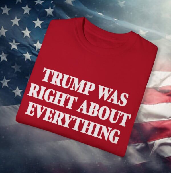 Trump Was Right About Everything T-Shirt