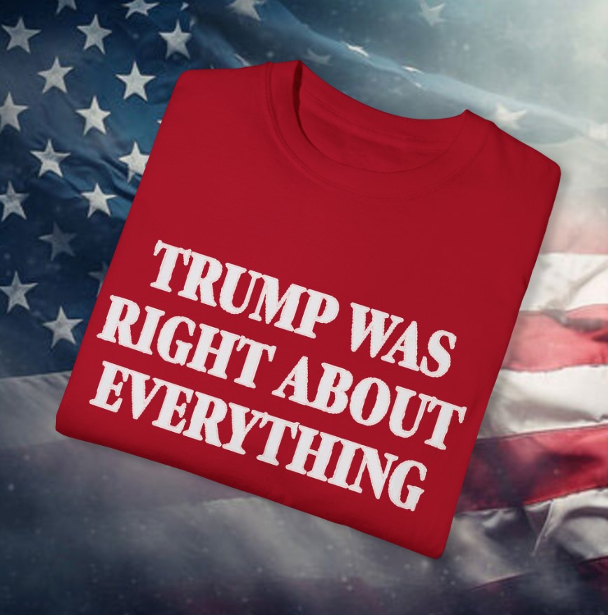 Trump Was Right About Everything T-Shirt