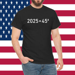 2025=45² Donald Trump Math Equation 45 47 Maga Election 2024 Shirt