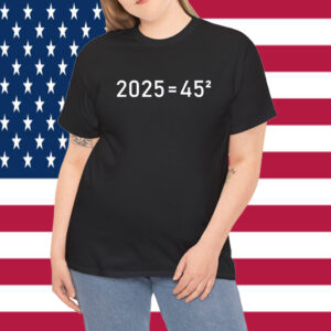 2025=45² Donald Trump Math Equation 45 47 Maga Election 2024 Shirt