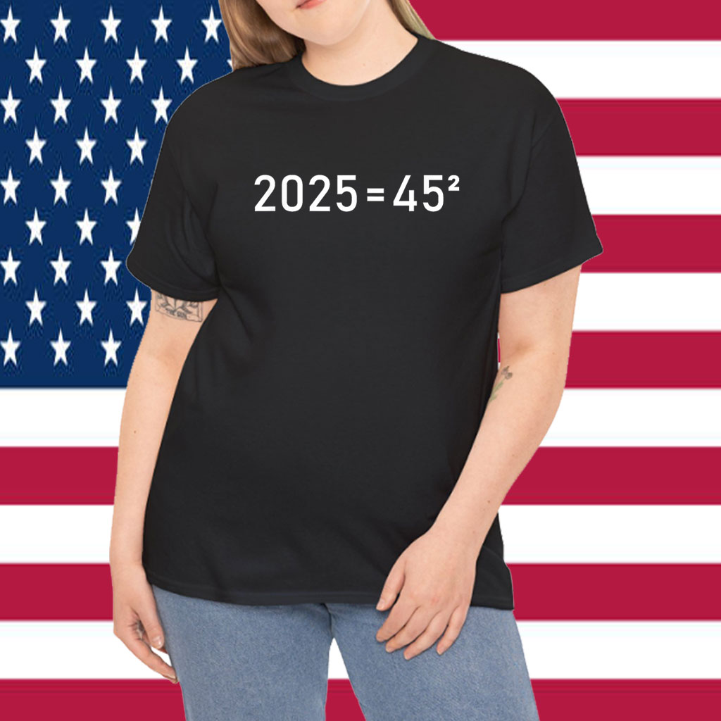 2025=45² Donald Trump Math Equation 45 47 Maga Election 2024 Shirt