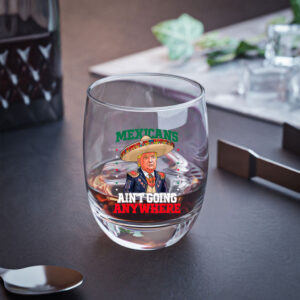 Funny MAGA Mexicans Ain't Going Anywhere Sombrero Trump Whiskey Glass