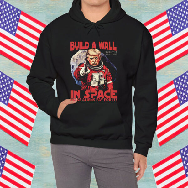 Funny Trump Build A Wall In Space Make Aliens Pay for It Shirt