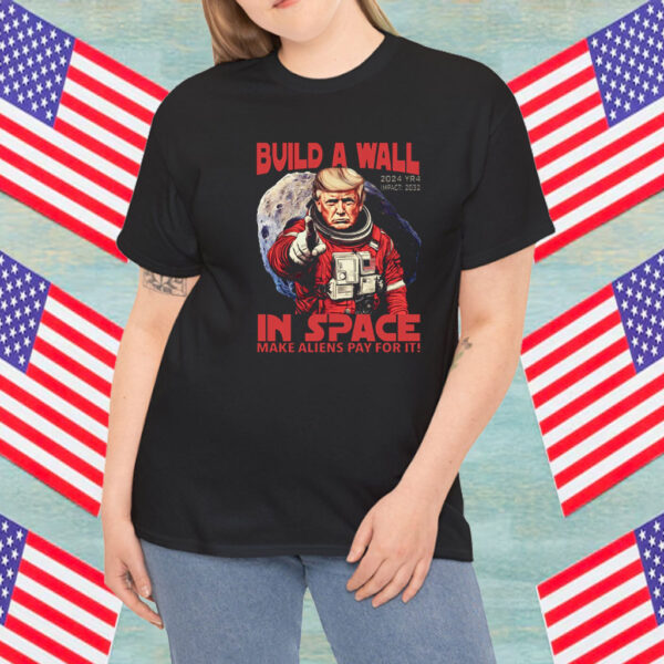 Funny Trump Build A Wall In Space Make Aliens Pay for It Shirt