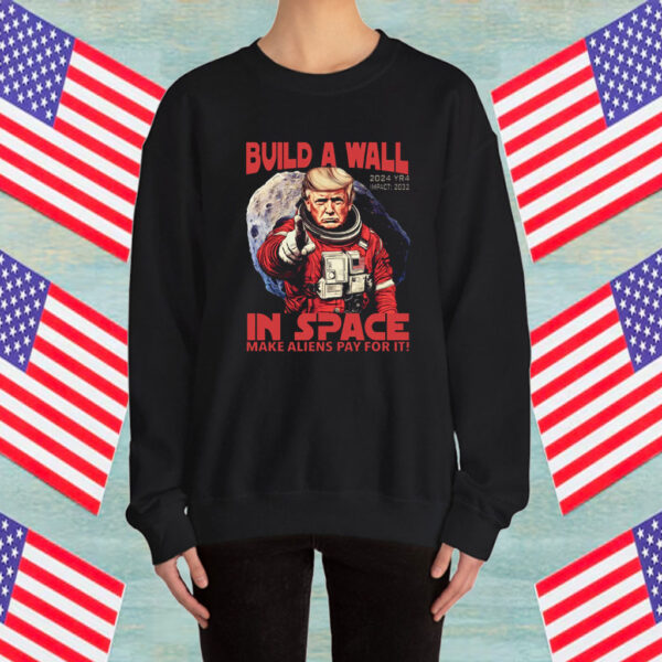 Funny Trump Build A Wall In Space Make Aliens Pay for It Shirt