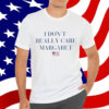 I Don’t Really Care Margaret Shirt