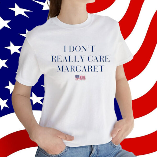 I Don’t Really Care Margaret Shirt
