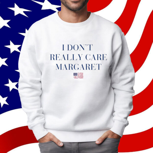 I Don’t Really Care Margaret Shirt