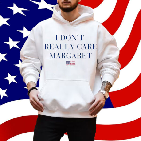 I Don’t Really Care Margaret Shirt