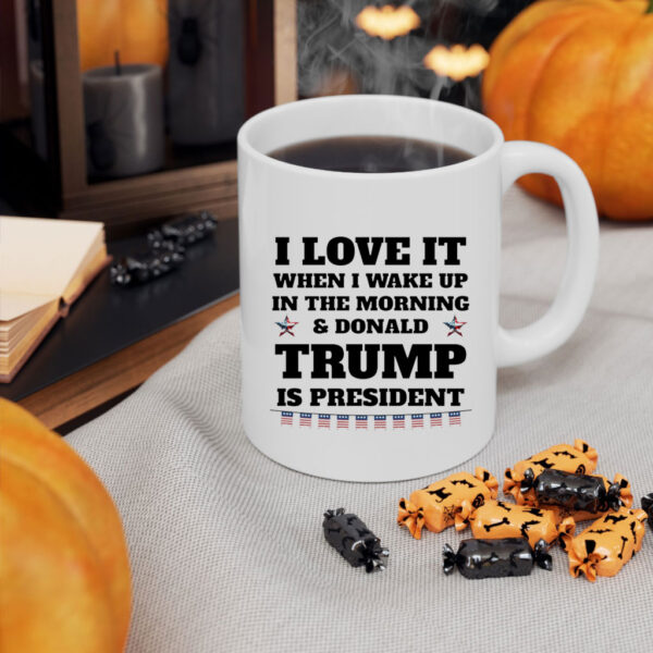 I Love It When I Wake Up in the Morning and Donald Trump is President 2025 Mug