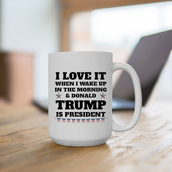 I Love It When I Wake Up in the Morning and Donald Trump is President 2025 Mug