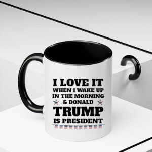 I Love It When I Wake Up in the Morning and Donald Trump is President 2025 Mug