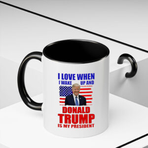 I Love When I Wake Up and Donald Trump Is My President Novelty Coffee Mug Cup