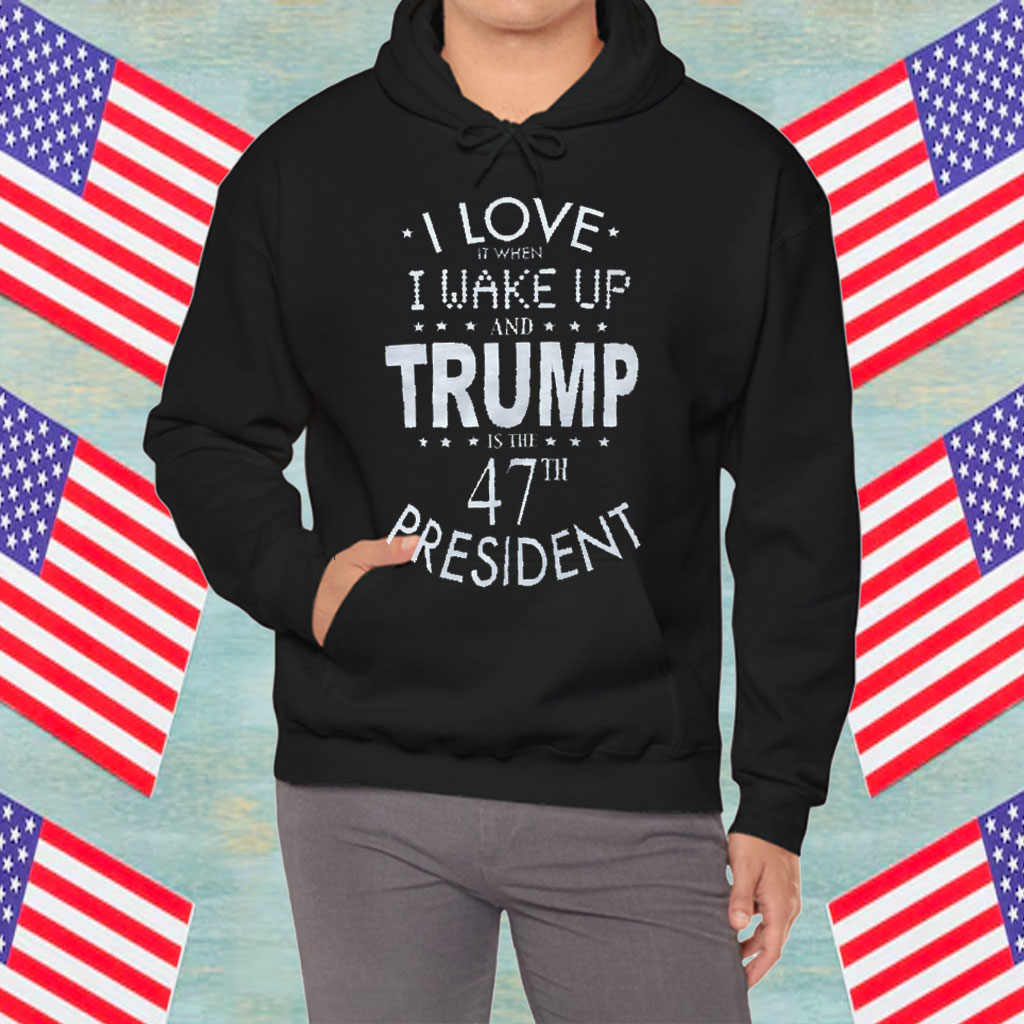 I Love it When I wake up and Trump is the 47th President Adult Shirt