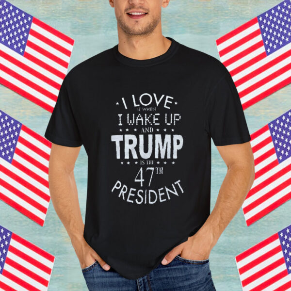 I Love it When I wake up and Trump is the 47th President Adult Shirt