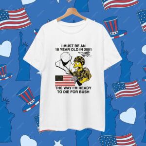 I Must Be An 18 Year Old In 2001 The Way I'm Ready To Die For Bush Shirt