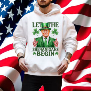 Let The Shenanigans Begin Funny Trump St Patrick's Day Shirt