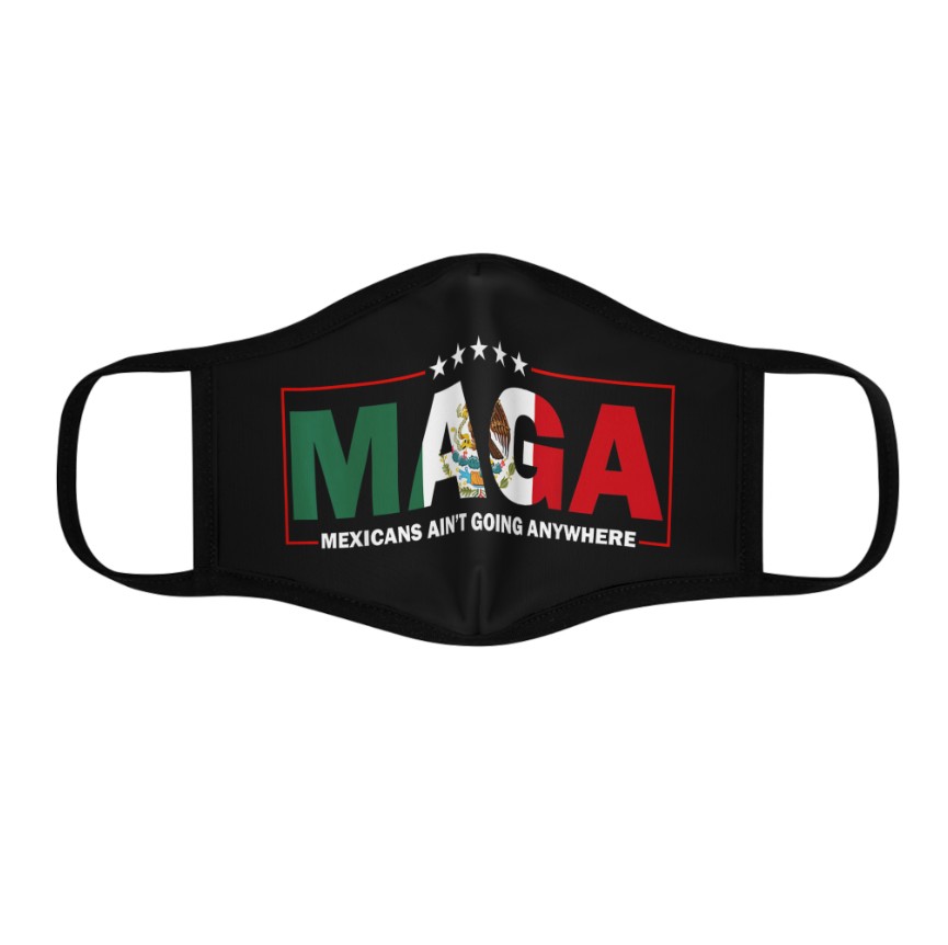 MAGA Mexicans Ain't Going Anywhere Face Mask