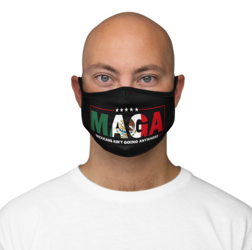 MAGA Mexicans Ain't Going Anywhere Face Mask